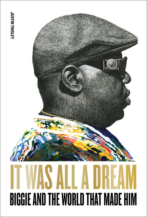 It Was All a Dream Biggie and the World That Made Him, Justin Tinsley