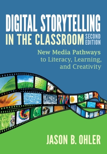 Digital Storytelling in the Classroom: New Media Pathways to Literacy, Learning, and Creativity