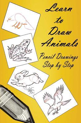 Learn to Draw Animals: Pencil Drawings Step by Step: Pencil Drawing