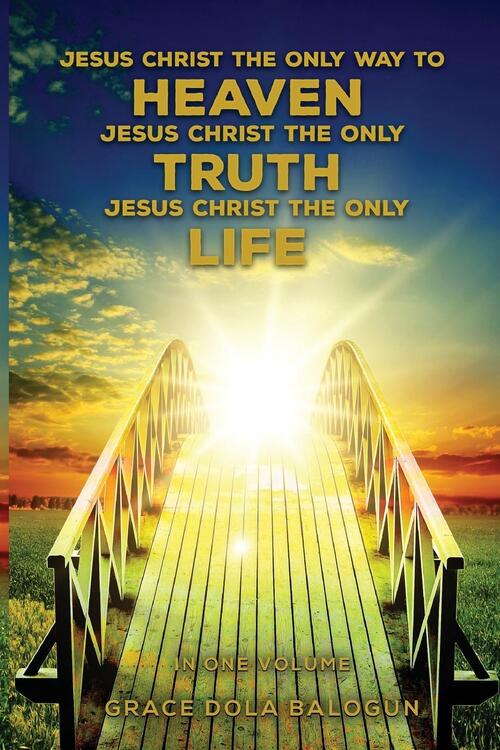 Jesus Christ The Only Way To Heaven Jesus Christ The Only Truth Jesus ...