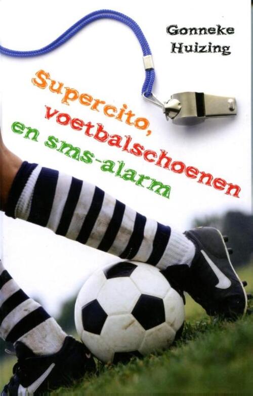 Supercito, voetbalschoenen en sms-alarm -  Gonneke Huizing (ISBN: 9789025112899)