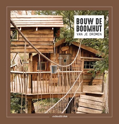 Bouw de boomhut van je dromen -  Antoinette Blok (ISBN: 9789036643214)