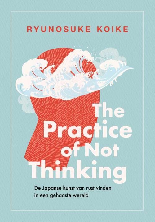 Ryunosuke Koike The practice of not thinking -   (ISBN: 9789043943345)