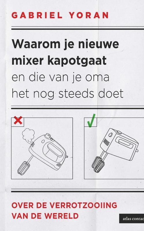 Waarom je nieuwe mixer kapot gaat en die van je oma het nog steeds doet -  Gabriel Yoran (ISBN: 9789045053509)