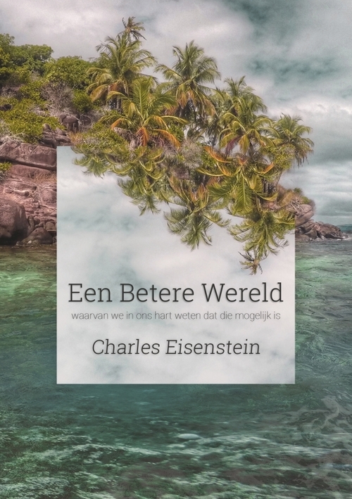 Een betere wereld waarvan we in ons hart weten dat die mogelijk is -  Charles Eisenstein (ISBN: 9789076681436)