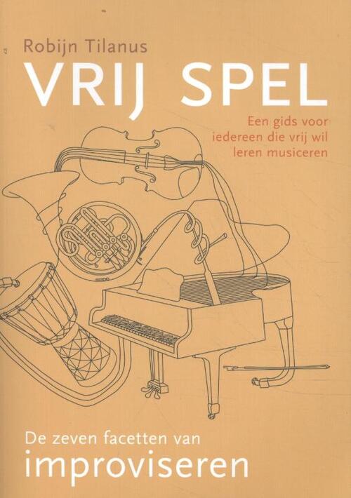 VRIJ SPEL: De zeven facetten van improviseren -  Robijn Tilanus (ISBN: 9789082717402)