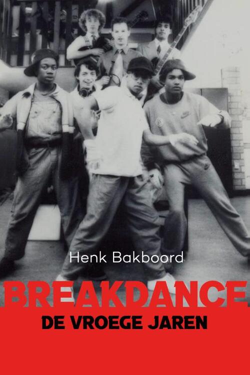 Breakdance – de vroeg jaren -  Henk Bakboord (ISBN: 9789083383750)