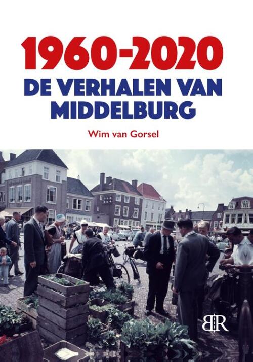 Wim van Gorsel 1960-2020 De verhalen van Middelburg -   (ISBN: 9789083454283)