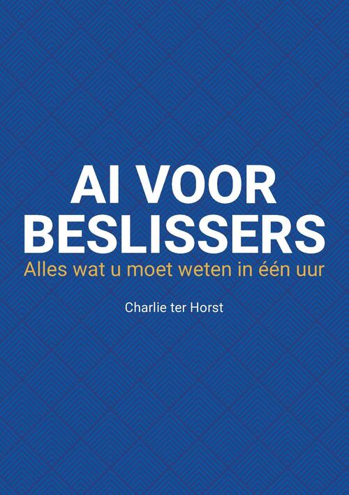 AI voor beslissers -  Charlie ter Horst (ISBN: 9789083643502)