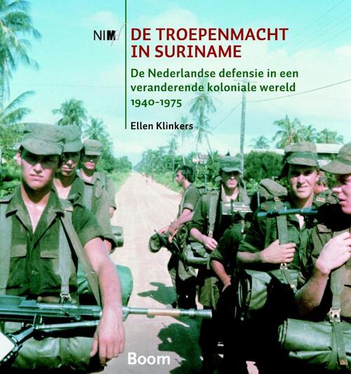 De troepenmacht in Suriname - De Nederlandse defensie in een veranderende koloniale wereld 1940-1975 -  Ellen Klinkers (ISBN: 9789089536648)