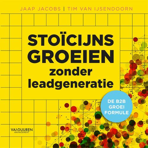 Stoïcijns groeien zonder leadgeneratie -  Jaap Jacobs, Tim van Van IJsendoorn (ISBN: 9789089656773)