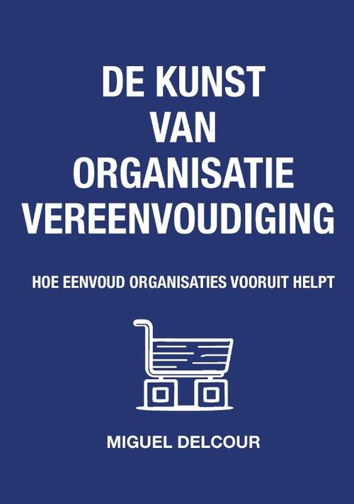 De kunst van organisatievereenvoudiging -  Miguel Delcour (ISBN: 9789090405643)