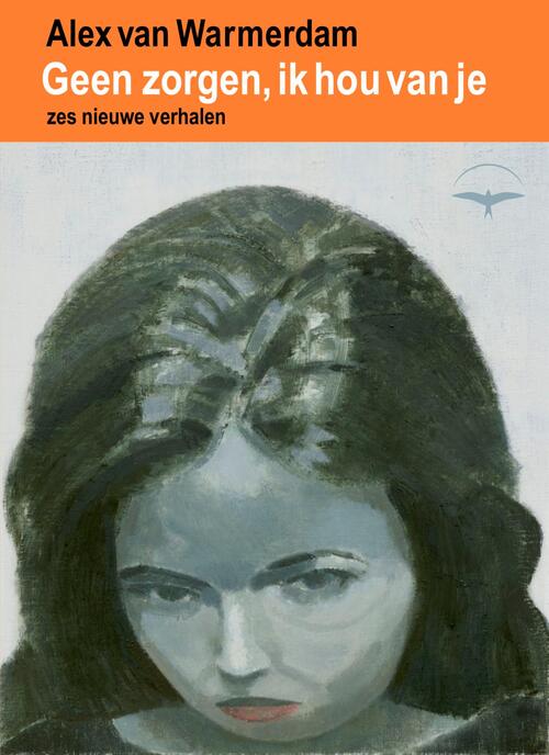 Geen zorgen, ik hou van je -  Alex van Warmerdam (ISBN: 9789400413351)