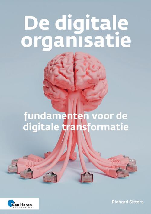 De digitale organisatie – fundamenten voor de digitale transformatie -  Richard Sitters (ISBN: 9789401813044)