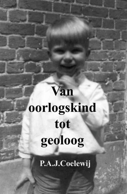 Van oorlogskind tot geoloog -  P.A.J. Coelewij (ISBN: 9789402113990)