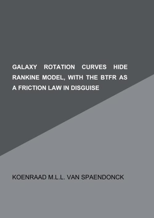 Galaxy rotation curves hide Rankine model, with the BTFR as a friction law in disguise -  Koenraad M.L.L. van Spaendonck (ISBN: 9789402143270)