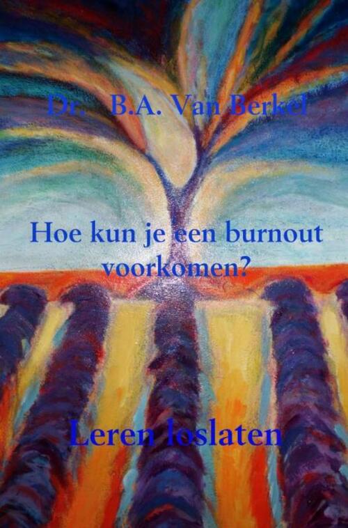 Hoe kun je een burnout voorkomen? -  Dr. B.A. van Berkel (ISBN: 9789402149517)