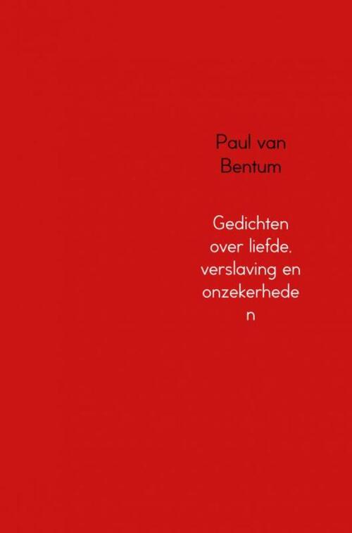 Gedichten over liefde, verslaving en Paul van Bentum | | Boek - bruna.nl