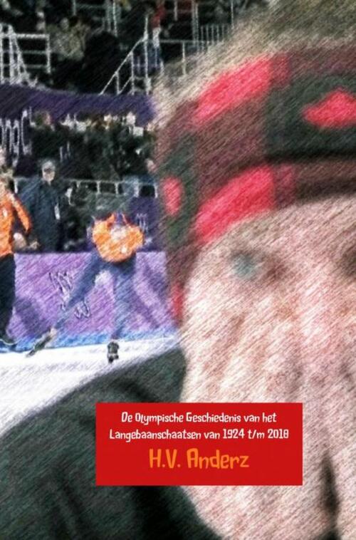 De Olympische Geschiedenis van het Langebaanschaatsen van 1924 t/m 2018 -  H.V. Anderz (ISBN: 9789402173857)