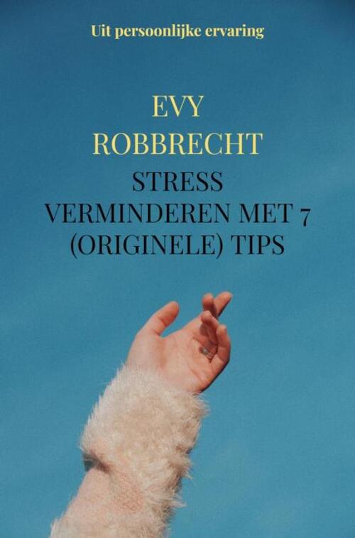 Stress verminderen met 7 (originele) tips -  Evy Robbrecht (ISBN: 9789403733616)