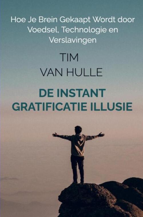 De Instant Gratificatie Illusie -  Tim van Hulle (ISBN: 9789403826950)