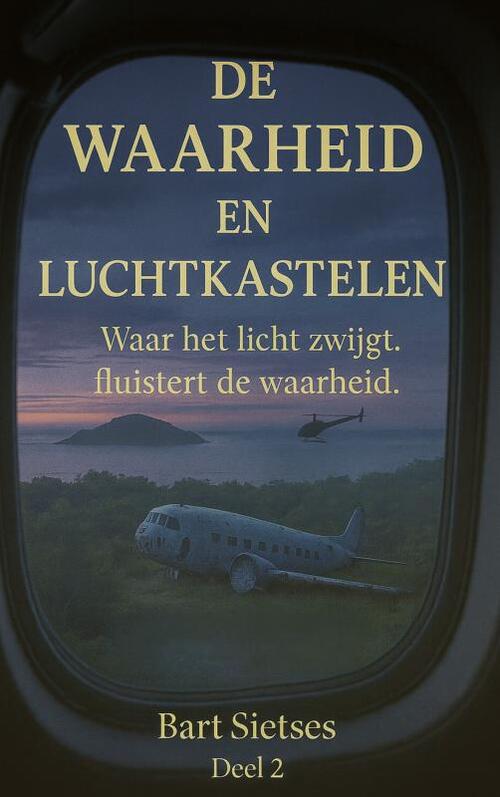 De waarheid en luchtkastelen deel 2 - Waar het licht zwijgt fluisterd de waarheid -  Bart Sietses (ISBN: 9789403827186)