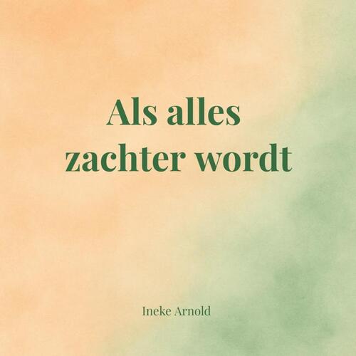 Als alles zachter wordt -  Ineke Arnold (ISBN: 9789403848723)