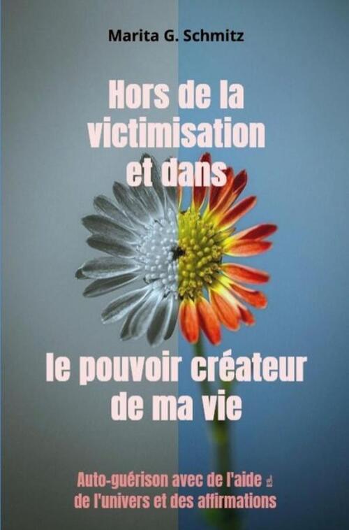 Marita G. Schmitz Hors de la victimisation et dans le pouvoir créateur - de ma vie -   (ISBN: 9789403852799)