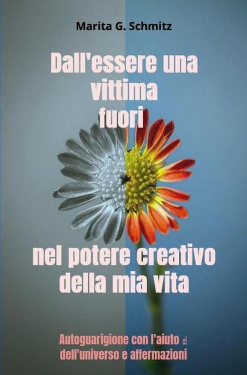 Marita G. Schmitz Dall'essere una vittima fuori nel potere creativo - della mia vita -   (ISBN: 9789403853079)