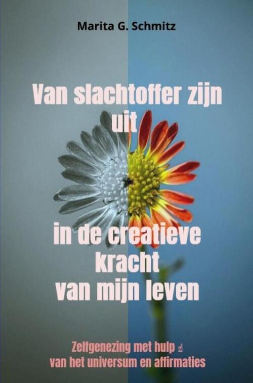 Marita G. Schmitz Van slachtoffer zijn uit in de creatieve kracht - van mijn leven -   (ISBN: 9789403853611)