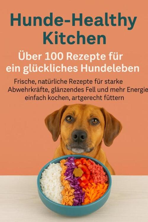 Hunde-Healthy Kitchen: Über 100 Rezepte für ein glückliches Hundeleben -  Lilly Leckerli (ISBN: 9789403853628)