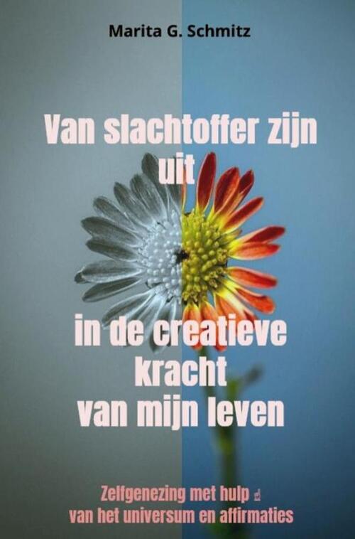 Marita G. Schmitz Van slachtoffer zijn uit in de creatieve kracht - van mijn leven -   (ISBN: 9789403853659)