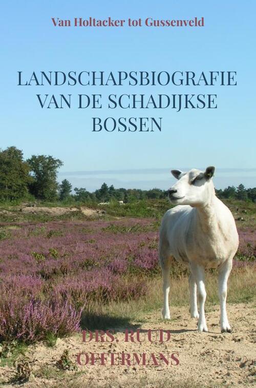 Landschapsbiografie van de Schadijkse bossen -  Drs. Ruud Offermans (ISBN: 9789403855882)