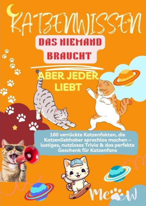 Katenwissen, das Niemand Braucht – Aber Jeder Liebt 160 verrückte Katzenfakten, die Katzenliebhaber sprachlos machen -  Lilly Leckerli (ISBN: