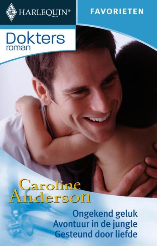 Ongekend geluk ; Avontuur in de jungle ; Gesteund door liefde -  Caroline Anderson (ISBN: 9789461705549)