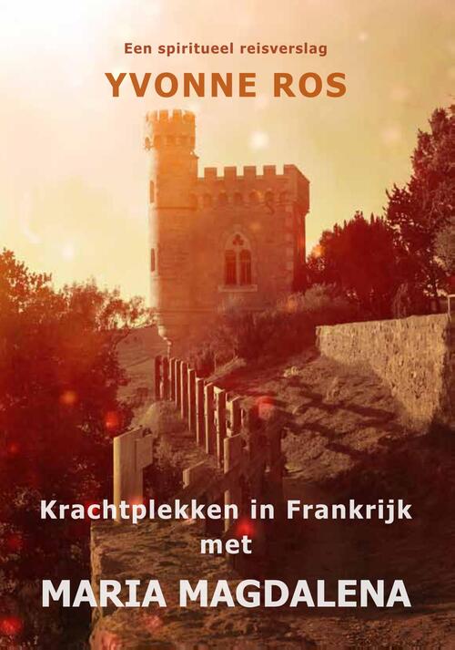 Krachtplekken in Frankrijk met Maria Magdalena -  Yvonne Ros (ISBN: 9789462471504)