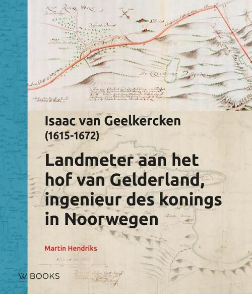 Landmeter aan het hof van Gelderland, Ingenieur des konings in Noorwegen -  Martin Hendriks (ISBN: 9789462586833)