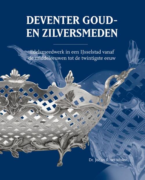 Deventer Goud- en Zilversmeden -  Dr. Johan R. ter Molen (ISBN: 9789462626072)