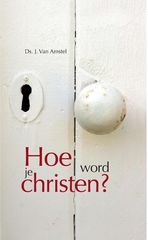 Hoe word je Christen -  J. van Amstel (ISBN: 9789462785328)