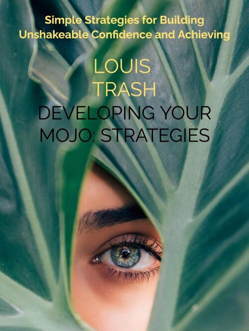 Developing Your Mojo: Strategies for Building Your Confidence - Louis Trash (ISBN: 9789463861311)