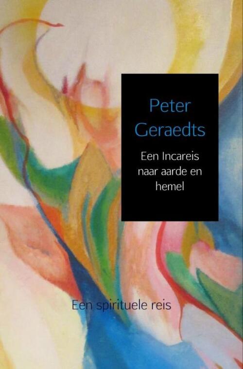 Een Incareis naar aarde en hemel -  Peter Geraedts (ISBN: 9789463868082)