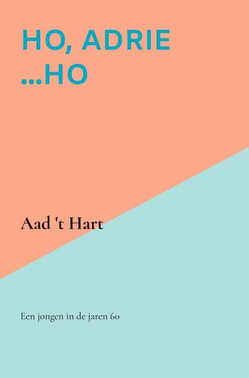 Ho, Adrie ...Ho -  Aad 't Hart (ISBN: 9789464188059)