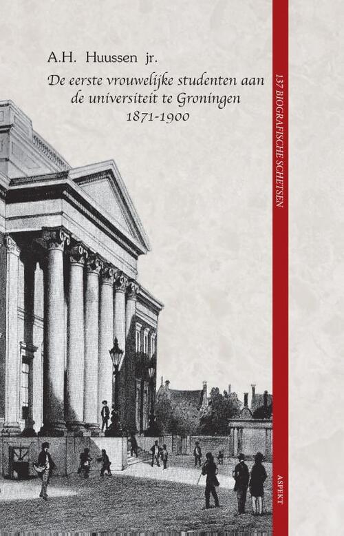 De eerste vrouwelijke studenten aan de universiteit te Groningen 1871 - 1900 -  A.H. Huussen Jr. (ISBN: 9789464241204)