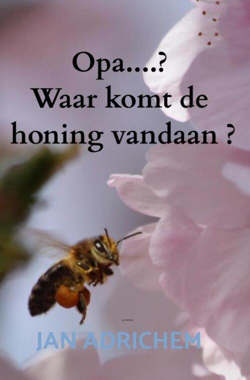 Opa, Waar komt de honing vandaan ? -  Jan Adrichem (ISBN: 9789464654820)