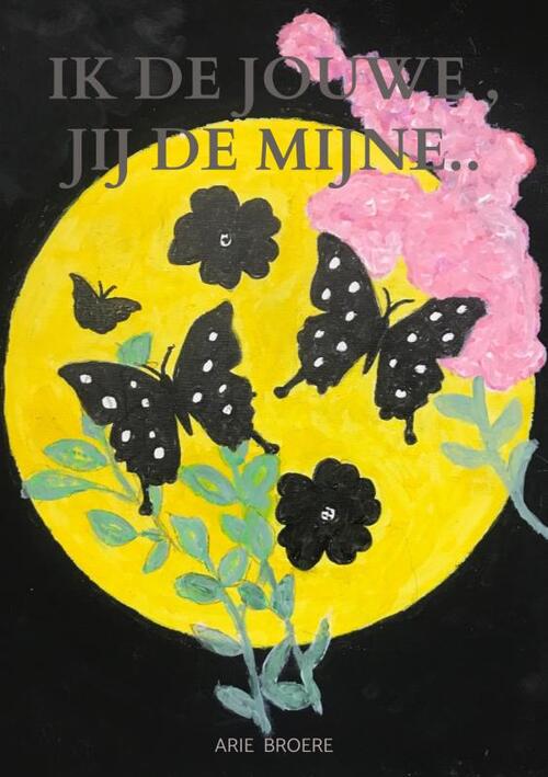 Ik de jouwe , Jij de mijne.. -  Arie Broere (ISBN: 9789464801873)