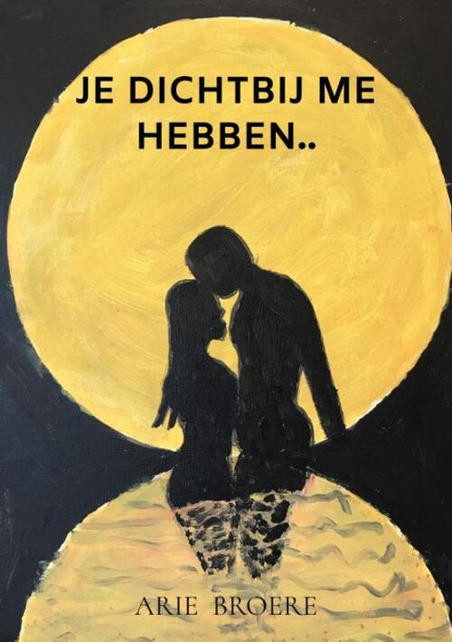 Je dichtbij me hebben.. -  Arie Broere (ISBN: 9789464808445)