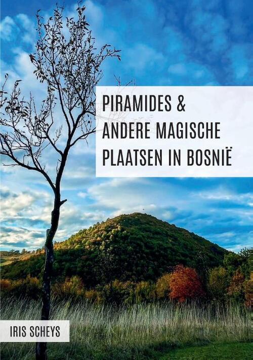 Piramides en andere magische plaatsen in Bosnië -  Iris Scheys (ISBN: 9789464818765)