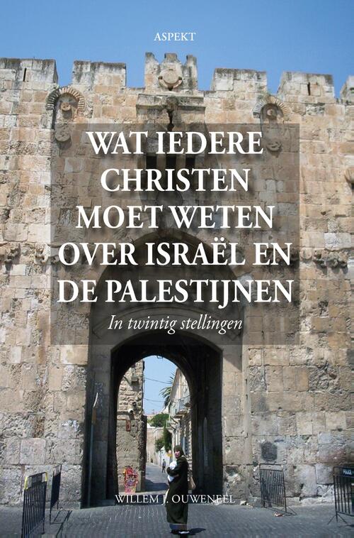 Wat iedere christen moet weten over Israël en de Palestijnen -  Willem J. Ouweneel (ISBN: 9789464871098)