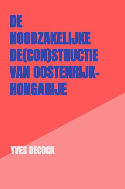 Yves Decock De Noodzakelijke De(con)structie van Oostenrijk-Hongarije -   (ISBN: 9789465316611)