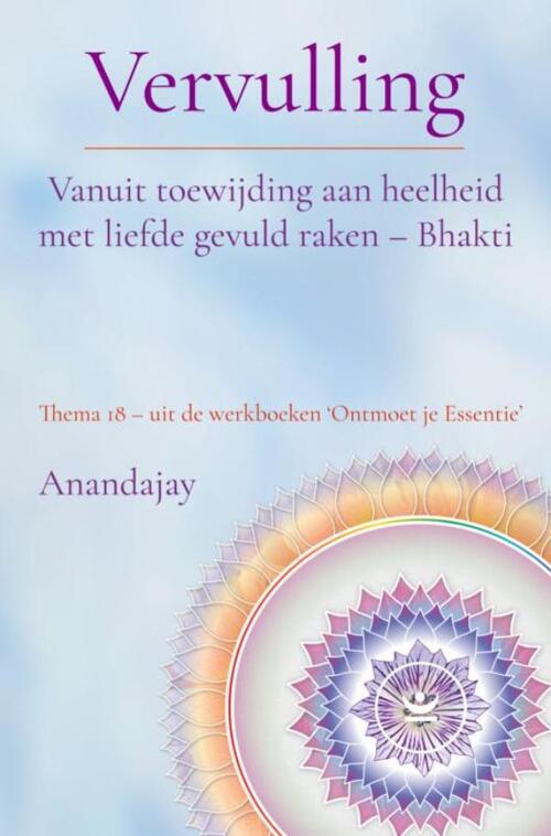Anandajay Vervulling: Vanuit toewijding aan heelheid met liefde gevuld raken - Bhakti -   (ISBN: 9789465317960)